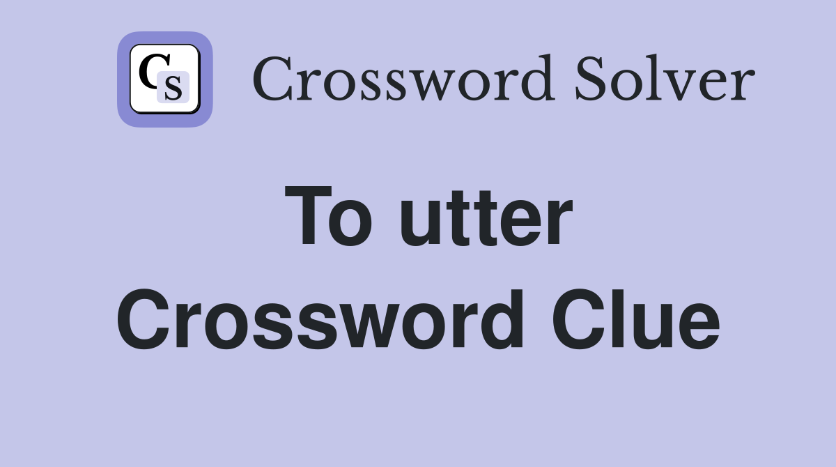 To utter Crossword Clue Answers Crossword Solver